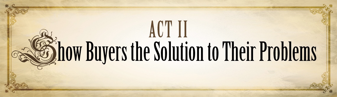 Act 2: Show Buyers the Solution to their Problems