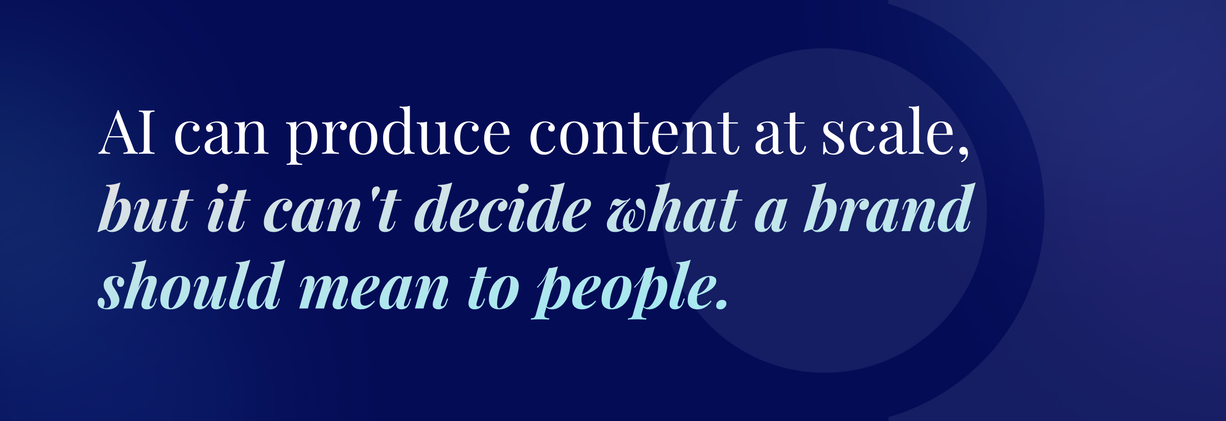 AI can produce content at scale, but it can't decide what a brand should mean to people.