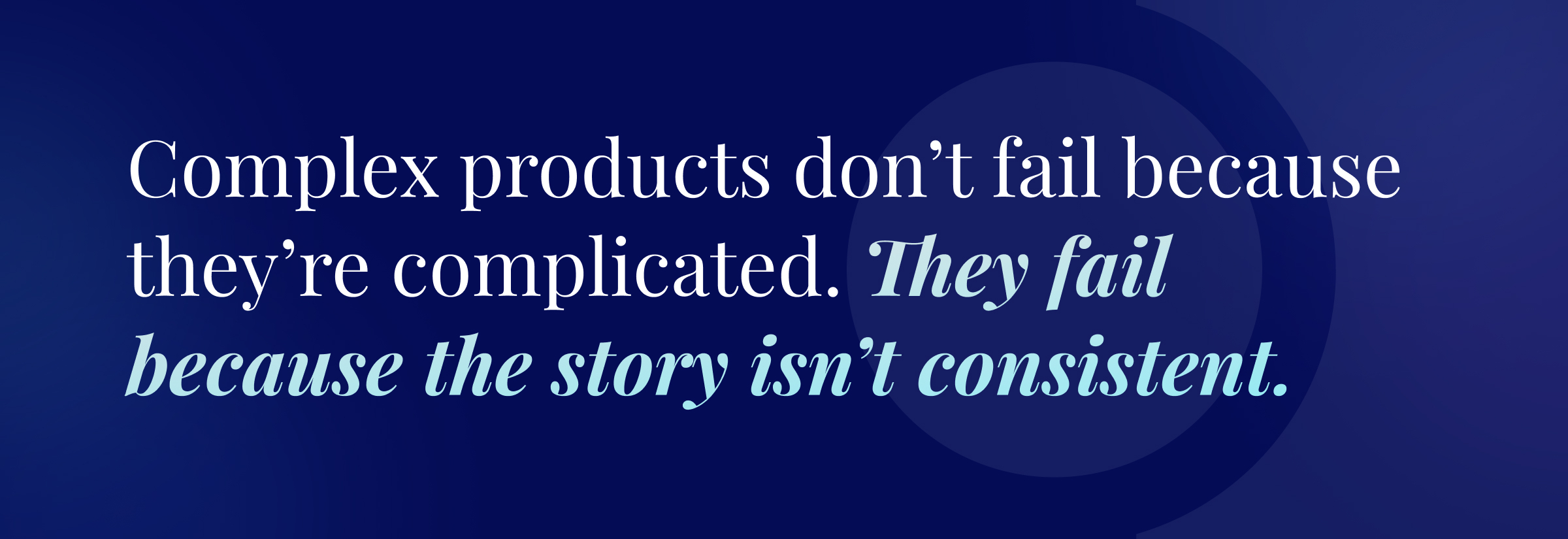 Callout quote: "Complex products don’t fail because they’re complicated. They fail because the story isn’t consistent."