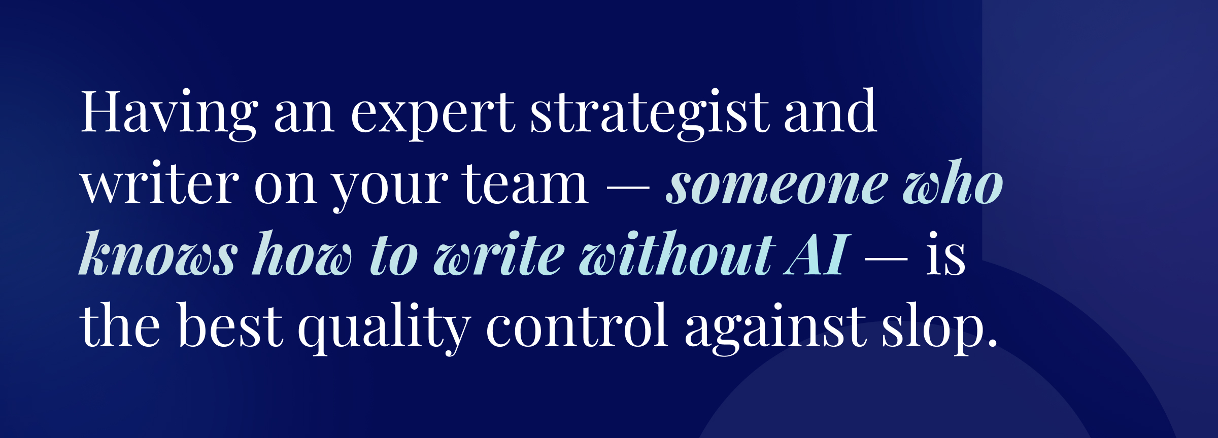 Callout graphic: Having an expert strategist and writer on your team — someone who knows how to write without AI — is the best quality control against slop.