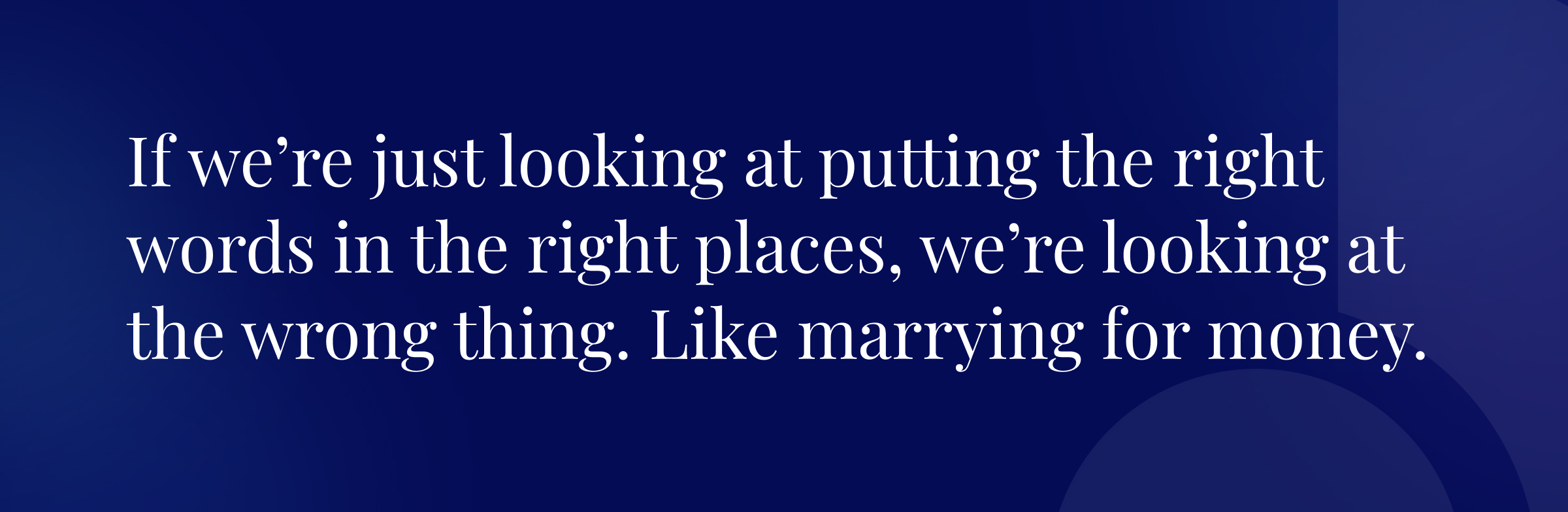 Callout graphic: If we’re just looking at putting the right words in the right places, we’re looking at the wrong thing. Like marrying for money.