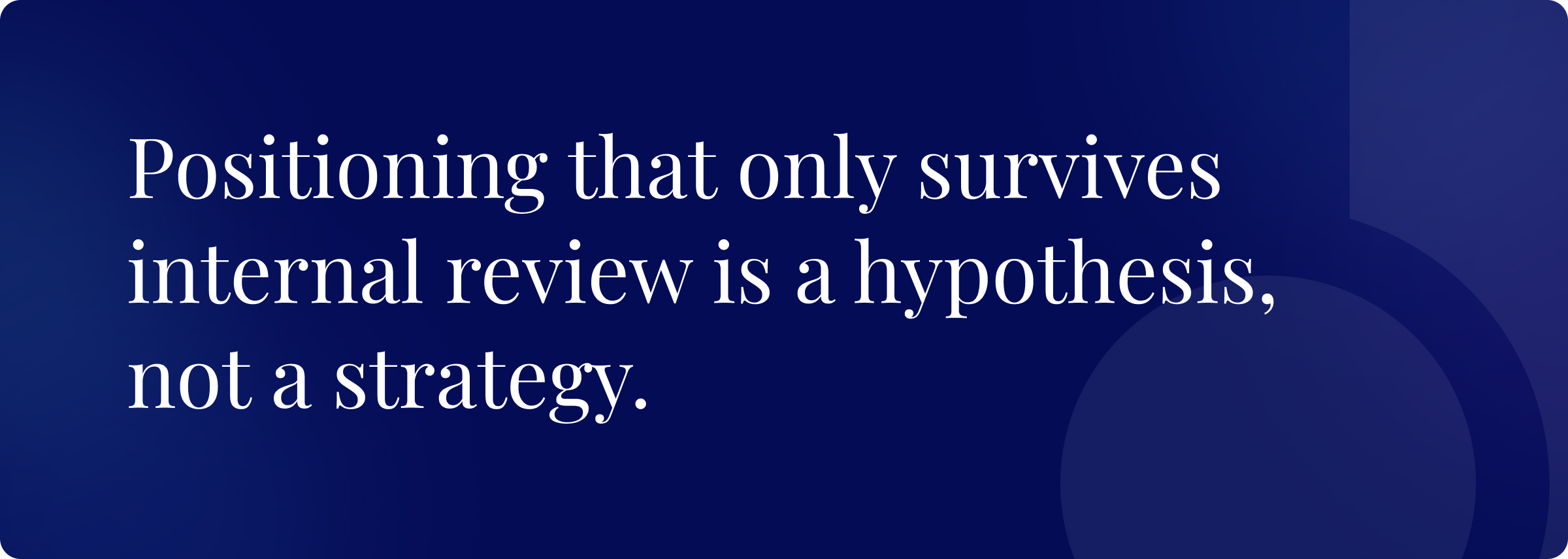 Positioning that only survives internal review is a hypothesis, not a strategy.