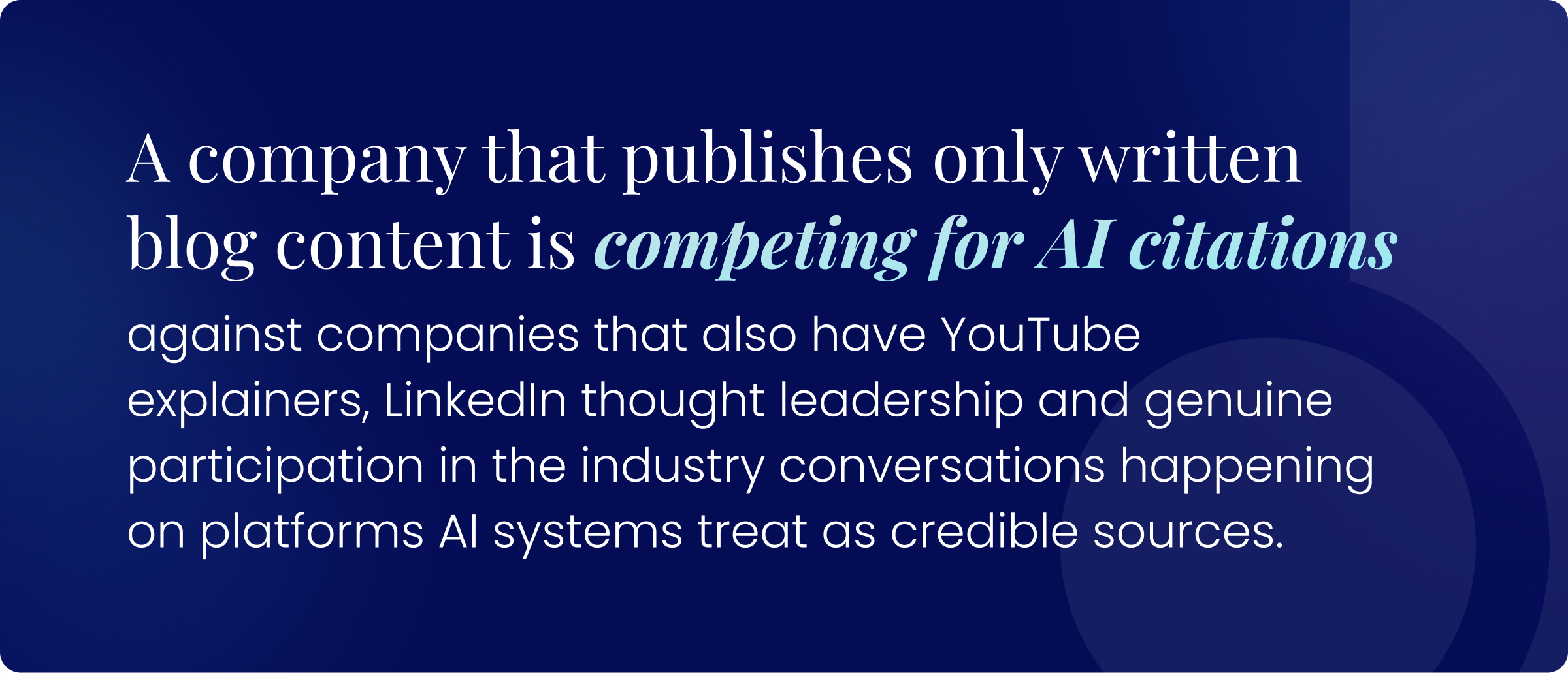 Callout graphic: A company that publishes only written blog content is competing for AI citations against companies that also have YouTube explainers, LinkedIn thought leadership and genuine participation in the industry conversations happening on platforms AI systems treat as credible sources.