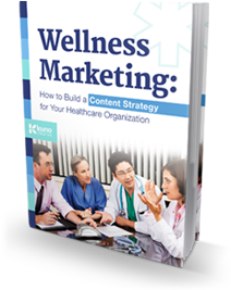 Wellness Marketing: Content Strategy for Healthcare Organizations