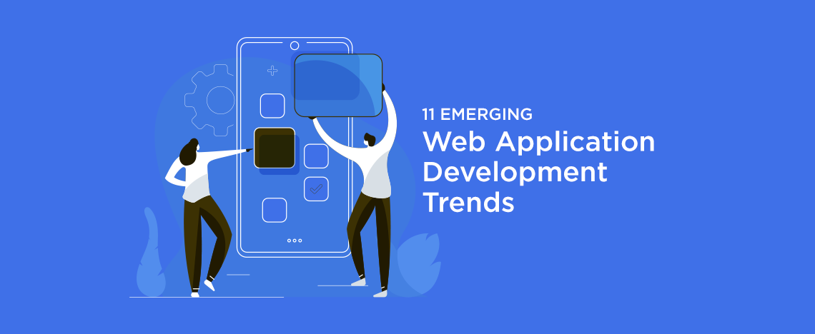 11 Emerging Web Application Development Trends Transforming The Customer Experience